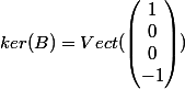ker(B)=Vect(\begin{pmatrix}1\\0\\0\\-1\end{pmatrix})